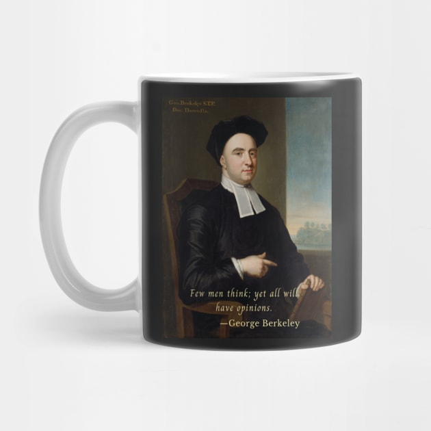 George Berkeley portrait and quote: Few men think; yet all will have opinions. by artbleed